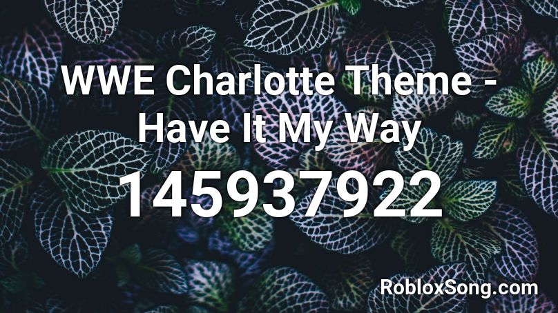 WWE Charlotte Theme - Have It My Way Roblox ID