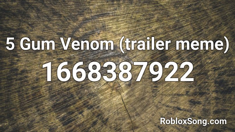 5 Gum Venom (trailer meme) Roblox ID