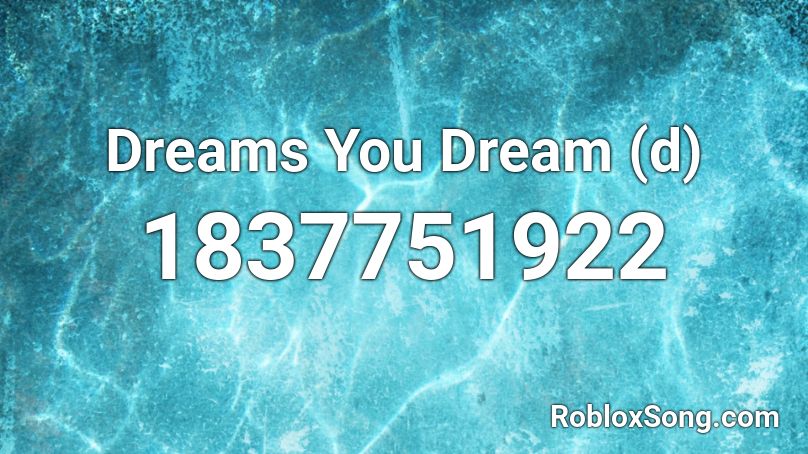 Dreams You Dream (d) Roblox ID