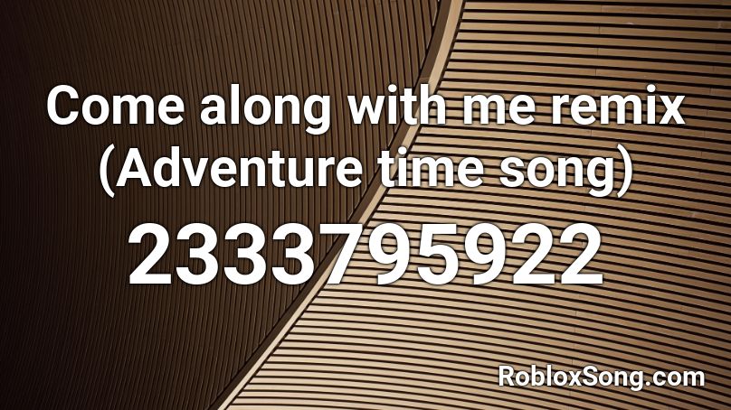 Come Along With Me Remix Adventure Time Song Roblox Id Roblox Music Codes - adventure time roblox