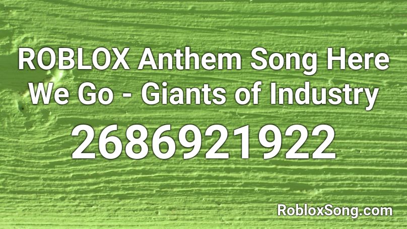 Roblox Anthem Song Here We Go Giants Of Industry Roblox Id Roblox Music Codes - giants roblox id