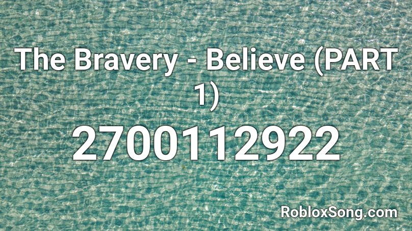 The Bravery - Believe (PART 1) Roblox ID