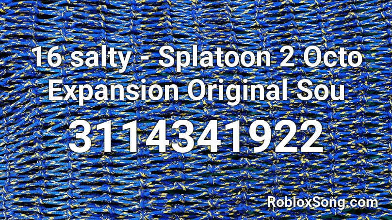 16 salty - Splatoon 2  Octo Expansion Original Sou Roblox ID