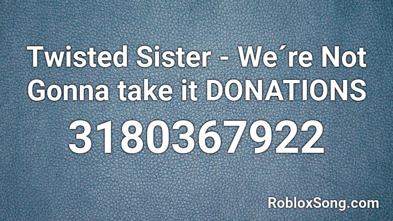 Twisted Sister We Re Not Gonna Take It Donations Roblox Id Roblox Music Codes - twisted sister were no gonna take it roblox