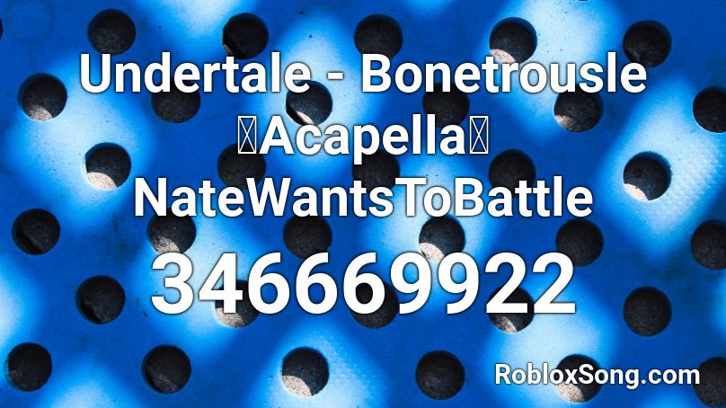 Undertale - Bonetrousle【Acapella】NateWantsToBattle Roblox ID