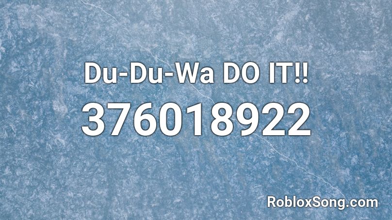 Du-Du-Wa DO IT!! Roblox ID