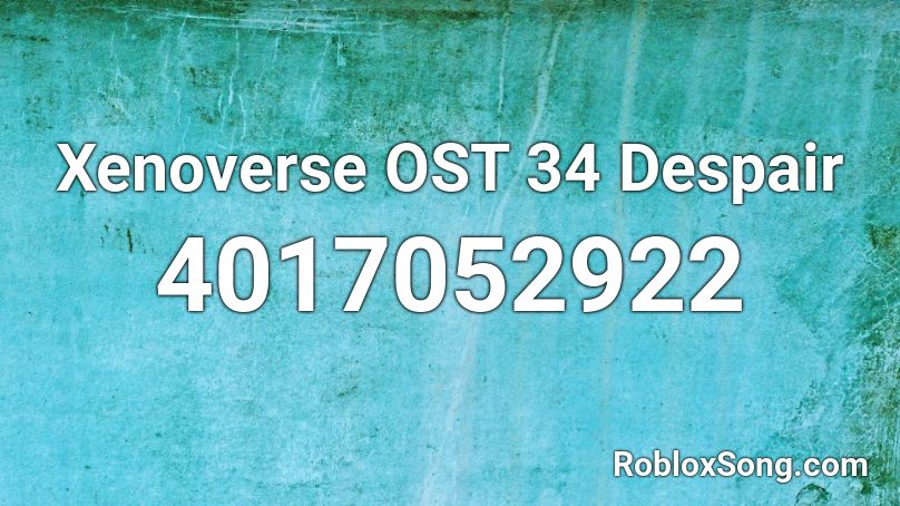 Xenoverse OST 34 Despair Roblox ID