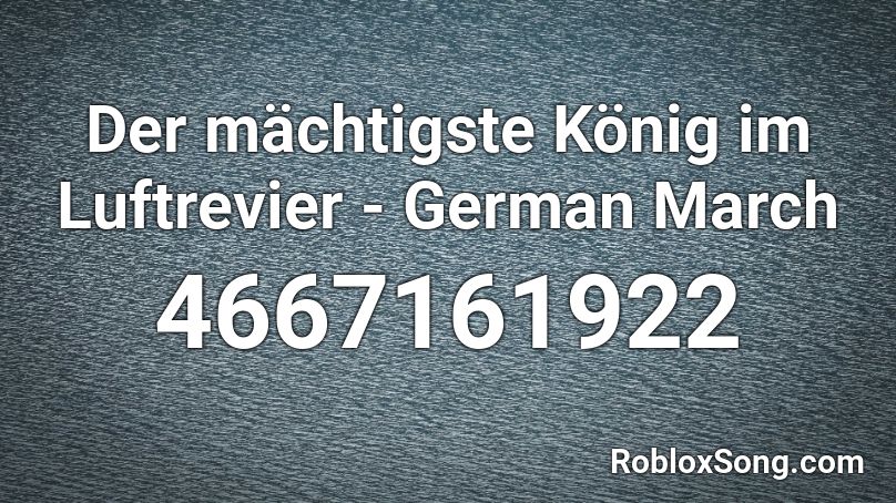 Der Machtigste Konig Im Luftrevier German March Roblox Id Roblox Music Codes - march 13 roblox