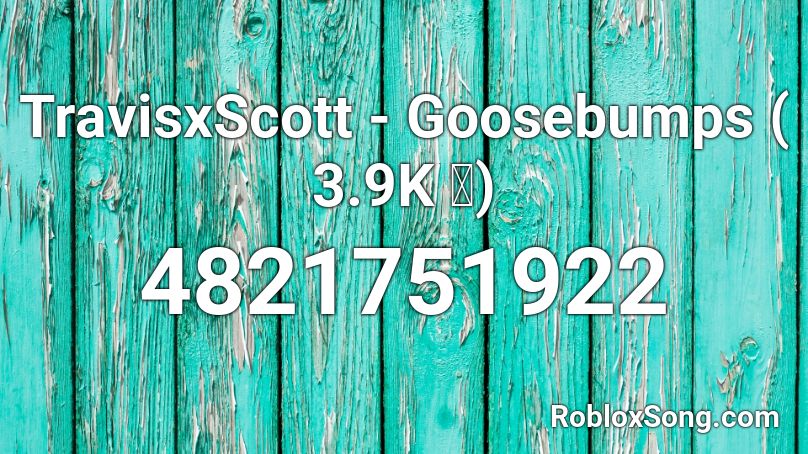 Travisxscott Goosebumps 4 4k Roblox Id Roblox Music Codes - goosebumps code for roblox