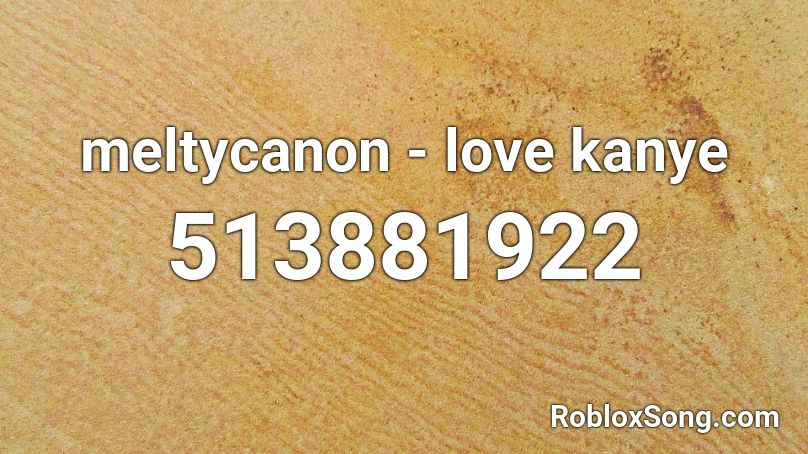 meltycanon - love kanye Roblox ID