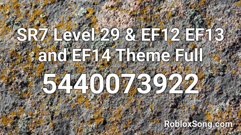 SR7 Level 29 & EF12 EF13 and EF14 Theme Full Roblox ID