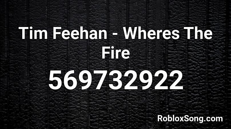 Tim Feehan - Wheres The Fire Roblox ID