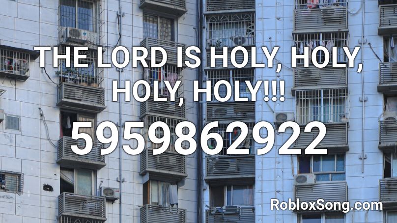 THE LORD IS HOLY, HOLY, HOLY, HOLY!!! Roblox ID