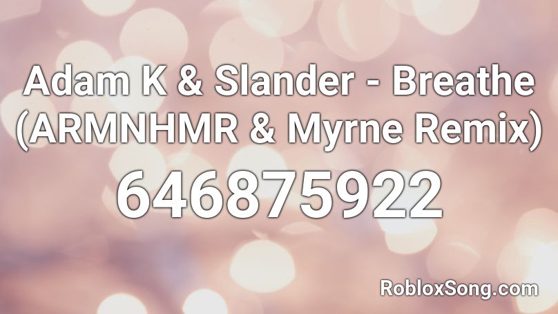Adam K & Slander - Breathe (ARMNHMR & Myrne Remix) Roblox ID