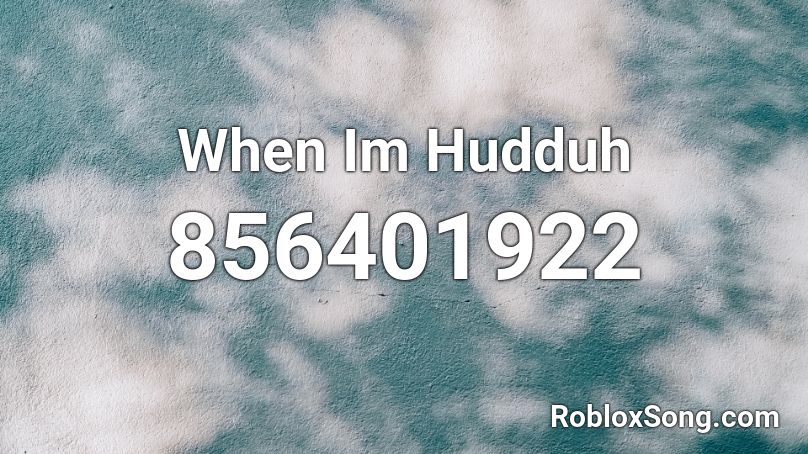 When Im Hudduh Roblox ID