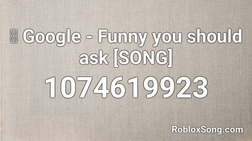 💛 Google - Funny you should ask [SONG] Roblox ID