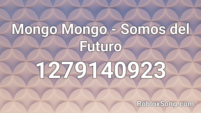 Mongo Mongo - Somos del Futuro Roblox ID