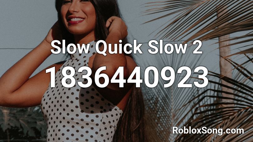 Slow Quick Slow 2 Roblox ID