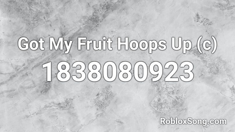 Got My Fruit Hoops Up (c) Roblox ID