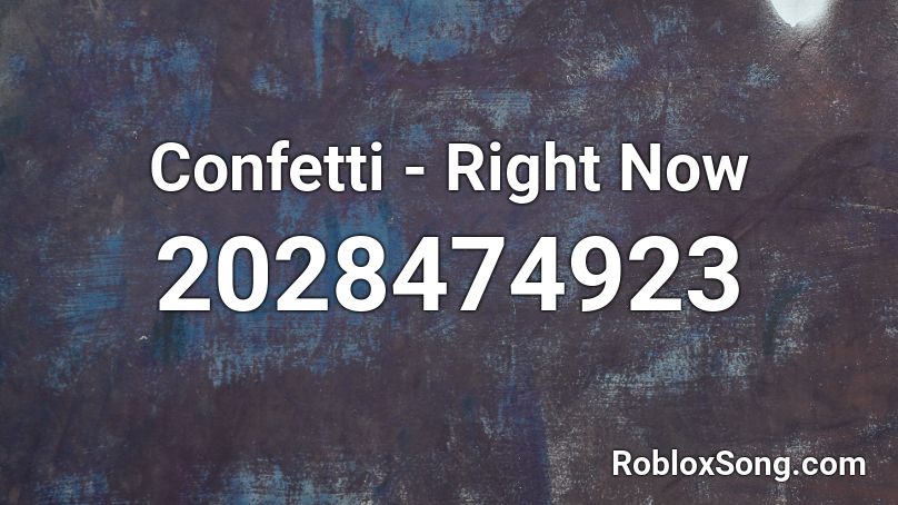 Confetti Right Now Roblox Id Roblox Music Codes - better now roblox id