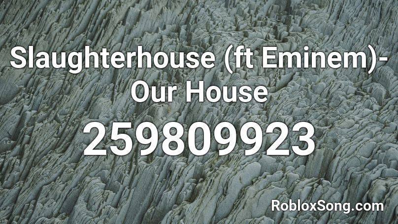 Slaughterhouse (ft Eminem)- Our House Roblox ID
