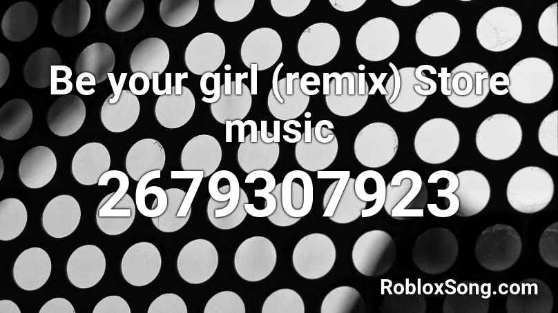 Be your girl (remix) Store music Roblox ID
