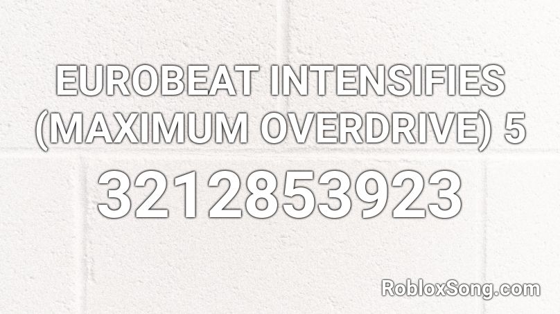 EUROBEAT INTENSIFIES (MAXIMUM OVERDRIVE) 5 Roblox ID