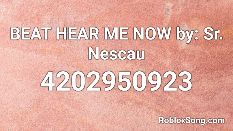 BEAT HEAR ME NOW by: Sr. Nescau Roblox ID