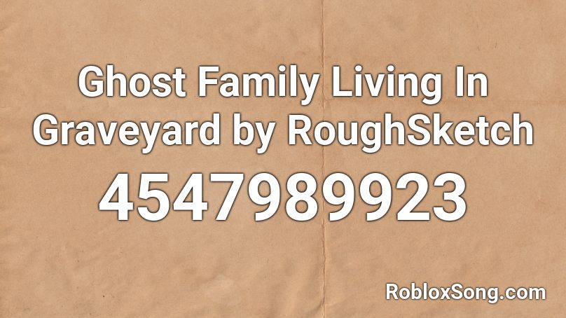 Ghost Family Living In Graveyard by RoughSketch Roblox ID