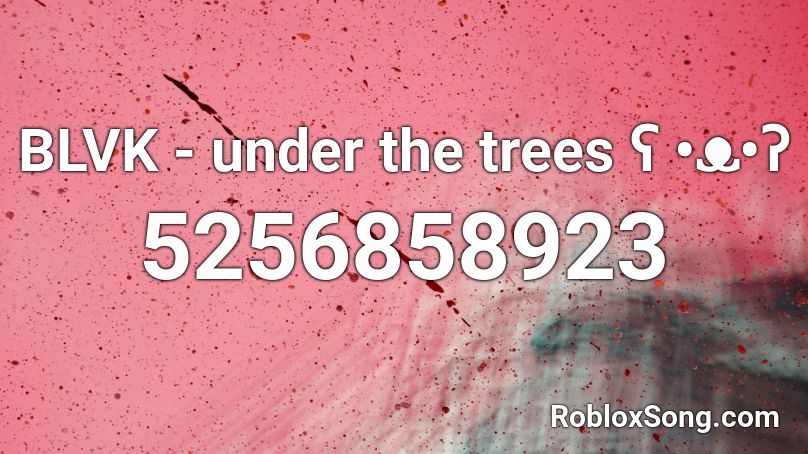 BLVK - under the trees ʕ •ᴥ•ʔ Roblox ID