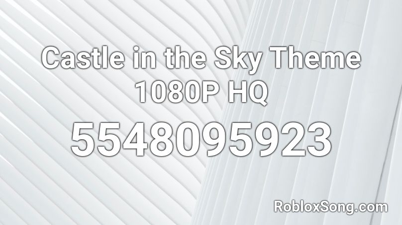 Castle in the Sky Theme 1080P HQ Roblox ID