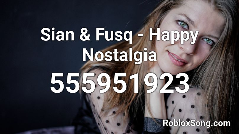 Sian & Fusq - Happy Nostalgia Roblox ID