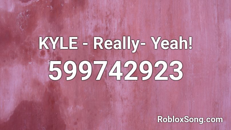 KYLE - Really- Yeah!  Roblox ID