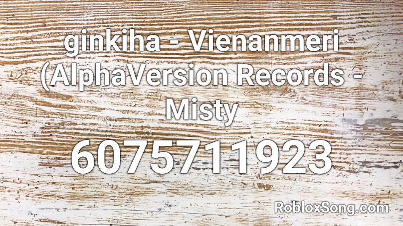 ginkiha - Vienanmeri (AlphaVersion Records - Misty Roblox ID