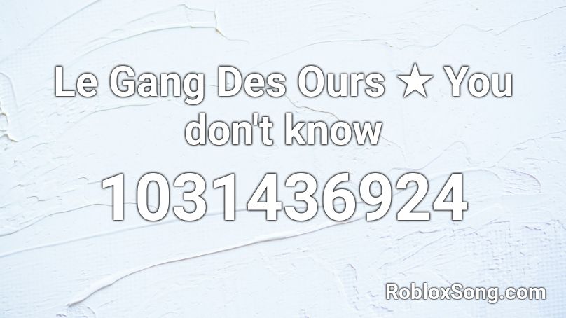 Le Gang Des Ours ★ You don't know Roblox ID
