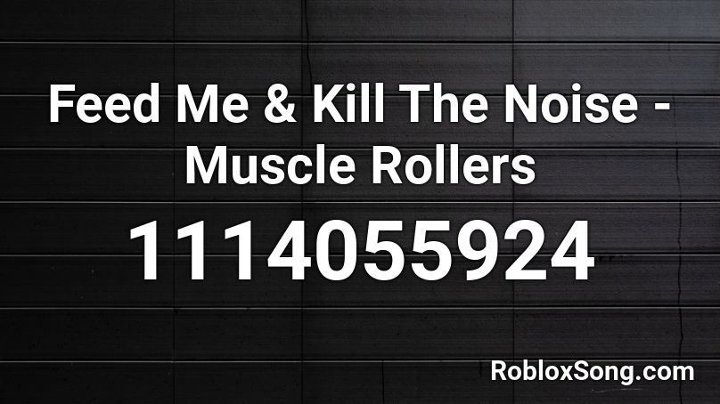 Feed Me & Kill The Noise - Muscle Rollers Roblox ID