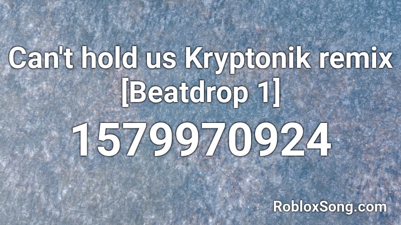 Can't hold us Kryptonik remix [Beatdrop 1] Roblox ID