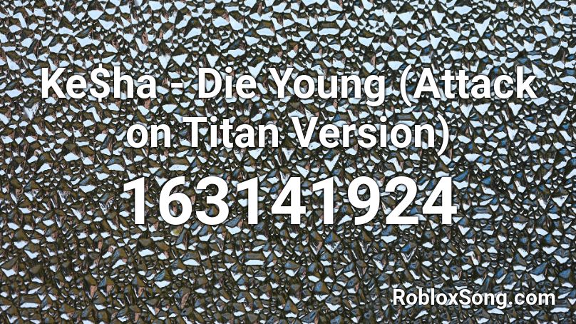 Ke$ha - Die Young (Attack on Titan Version) Roblox ID