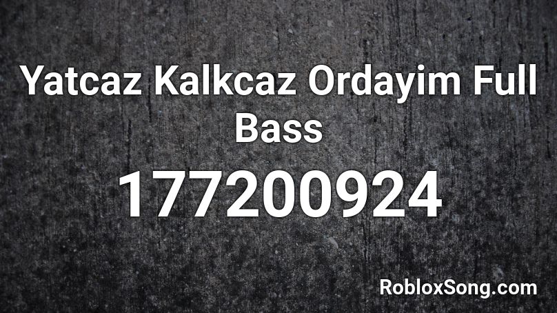 Yatcaz Kalkcaz Ordayim Full Bass Roblox ID