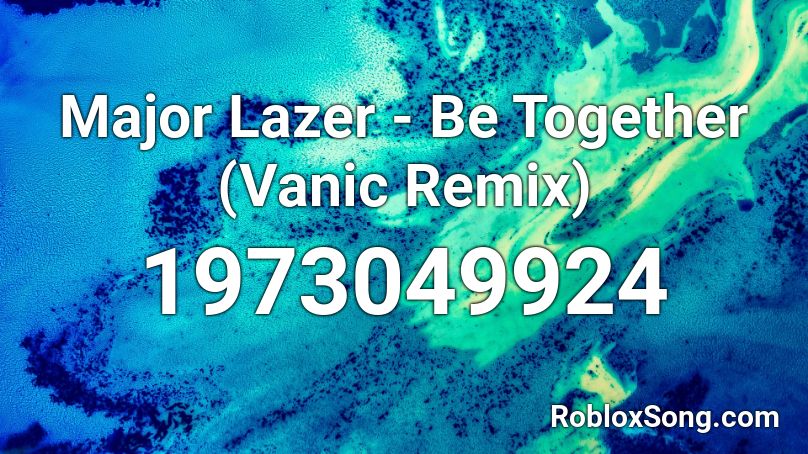 Major Lazer - Be Together (Vanic Remix) Roblox ID