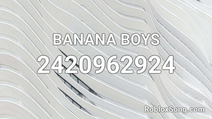BANANA BOYS Roblox ID