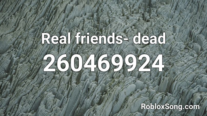 Real Friends Dead Roblox Id Roblox Music Codes - real friends roblox song id