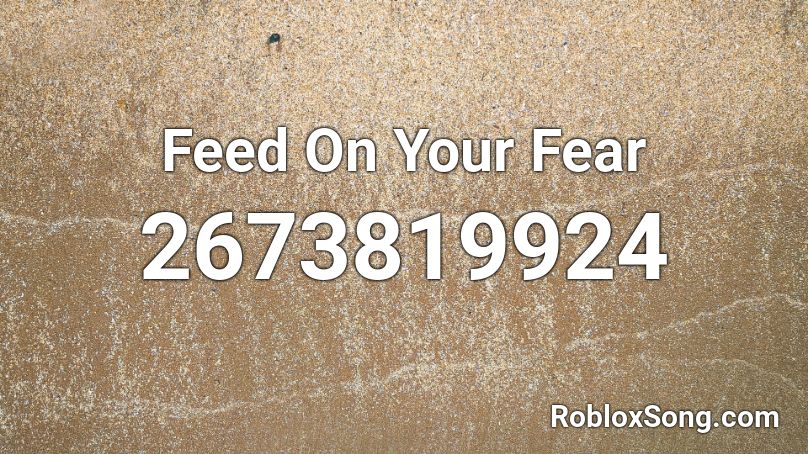 Feed On Your Fear Roblox ID