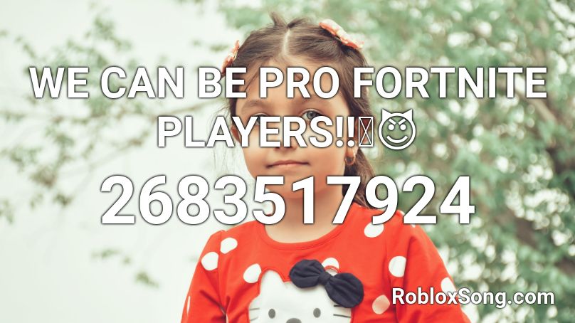 WE CAN BE PRO FORTNITE PLAYERS!!✅😈 Roblox ID