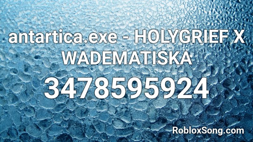 antartica.exe - HOLYGRIEF X WADEMATISKA Roblox ID
