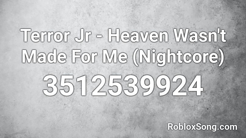 Terror Jr - Heaven Wasn't Made For Me (Nightcore) Roblox ID