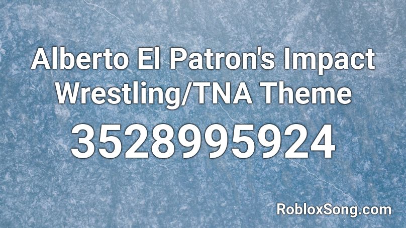 Alberto El Patron's Impact Wrestling/TNA Theme Roblox ID