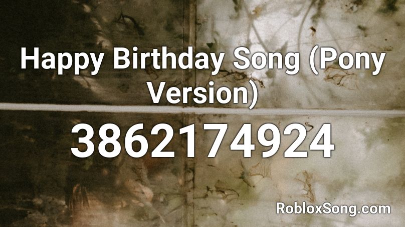 Happy Birthday Song (Pony Version) Roblox ID