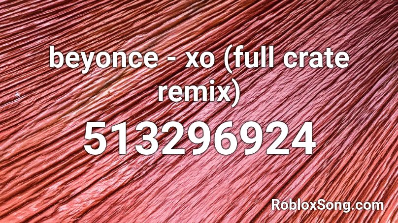 beyonce - xo (full crate remix) Roblox ID