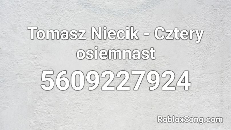 Tomasz Niecik - Cztery osiemnast Roblox ID